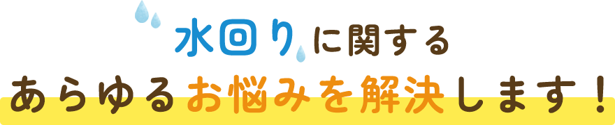 水回りに関するあらゆるお悩み解決します！